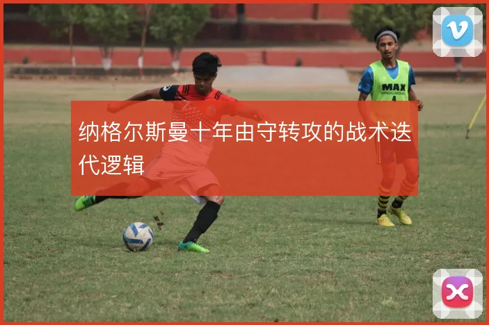纳格尔斯曼十年由守转攻的战术迭代逻辑