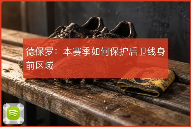 德保罗：本赛季如何保护后卫线身前区域