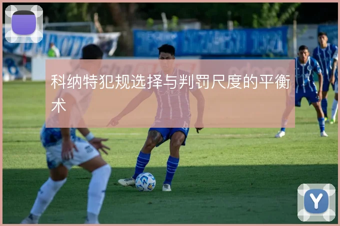科纳特犯规选择与判罚尺度的平衡术