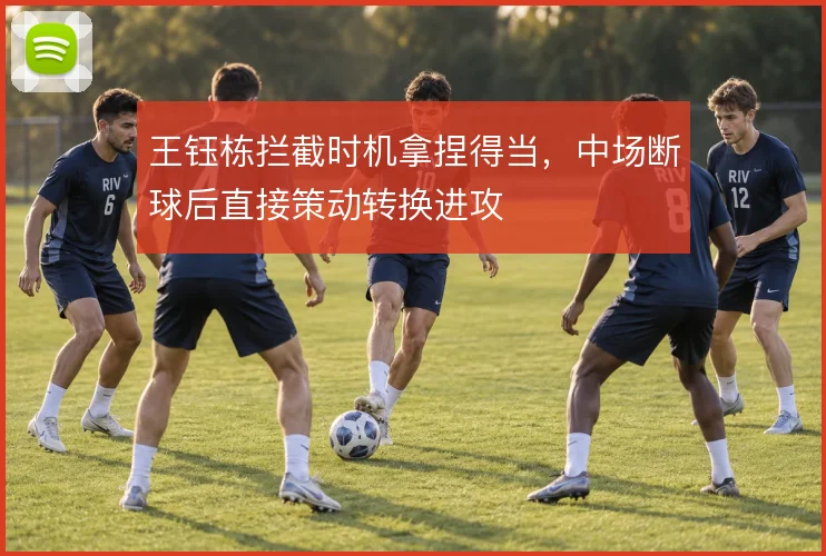 王钰栋拦截时机拿捏得当，中场断球后直接策动转换进攻
