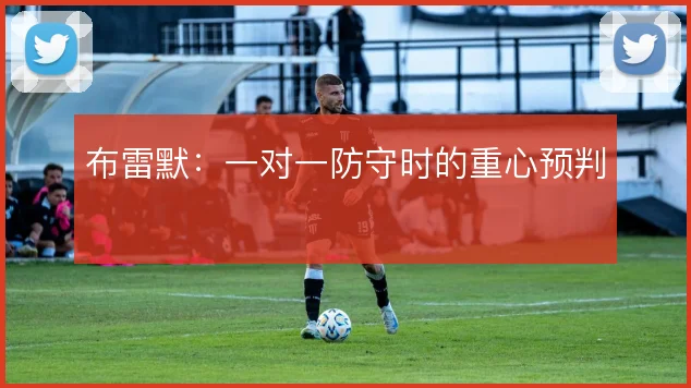 布雷默:一对一防守时的重心预判