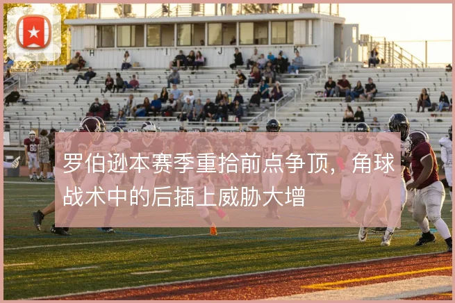罗伯逊本赛季重拾前点争顶，角球战术中的后插上威胁大增