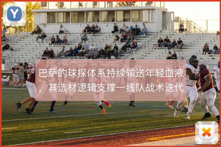 巴萨的球探体系持续输送年轻血液，其选材逻辑支撑一线队战术迭代